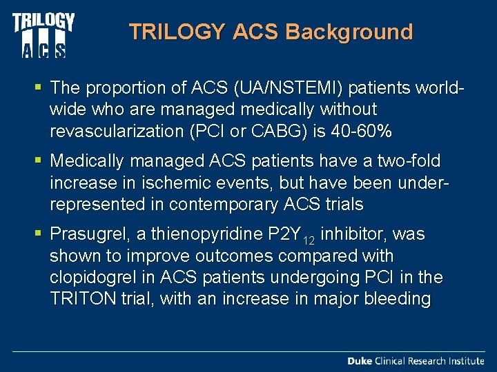 TRILOGY ACS Background § The proportion of ACS (UA/NSTEMI) patients worldwide who are managed