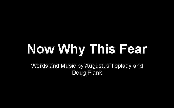 Now Why This Fear Words and Music by Augustus Toplady and Doug Plank 