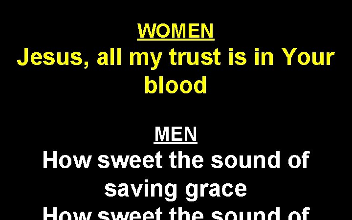 WOMEN Jesus, all my trust is in Your blood MEN How sweet the sound
