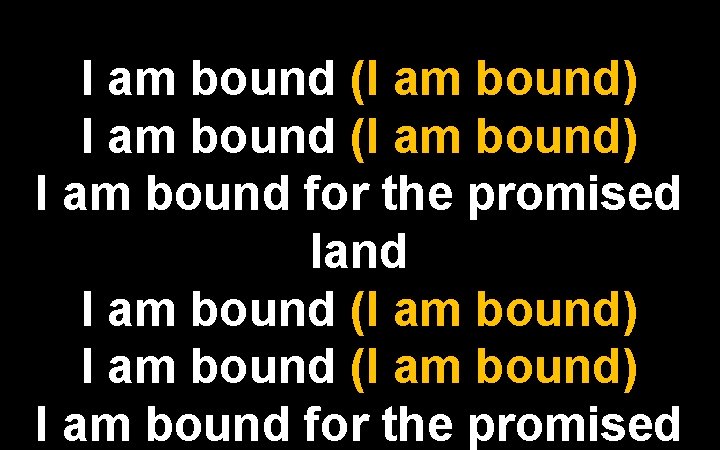 I am bound (I am bound) I am bound for the promised land I