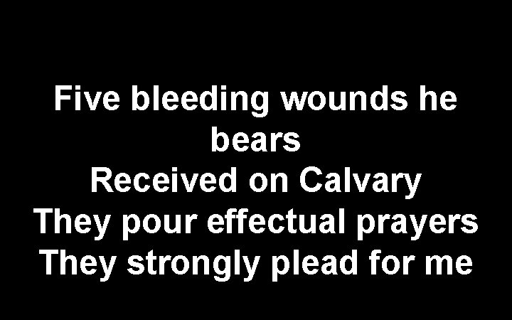 Five bleeding wounds he bears Received on Calvary They pour effectual prayers They strongly