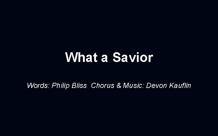 What a Savior Words: Philip Bliss Chorus & Music: Devon Kauflin 