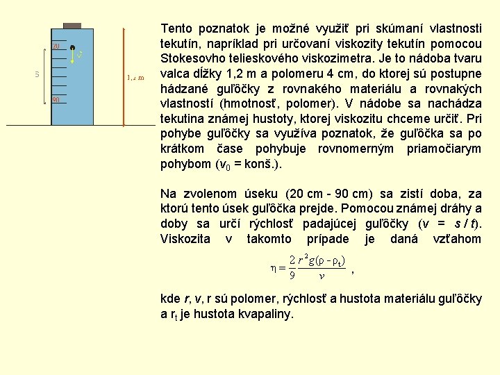 Tento poznatok je možné využiť pri skúmaní vlastnosti tekutín, napríklad pri určovaní viskozity tekutín