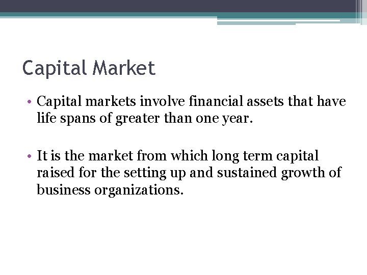 Capital Market • Capital markets involve financial assets that have life spans of greater