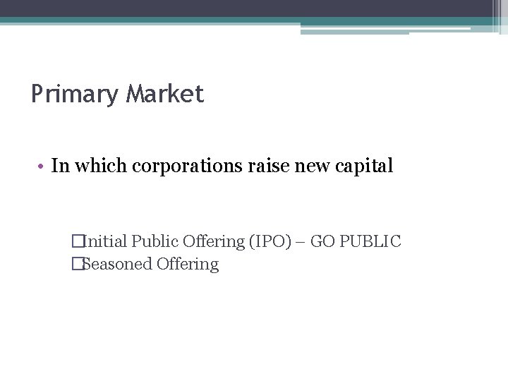 Primary Market • In which corporations raise new capital �Initial Public Offering (IPO) –