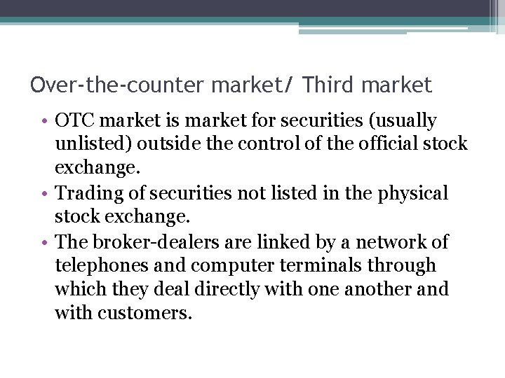 Over-the-counter market/ Third market • OTC market is market for securities (usually unlisted) outside