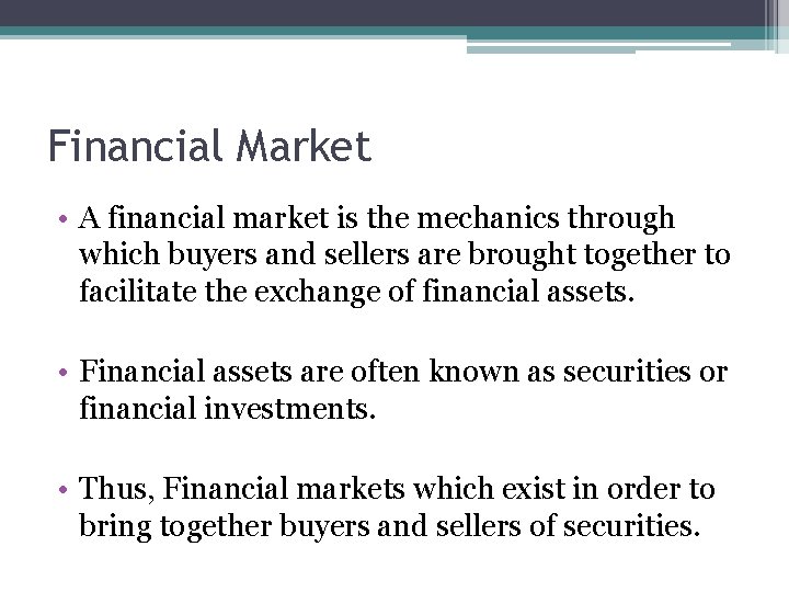 Financial Market • A financial market is the mechanics through which buyers and sellers