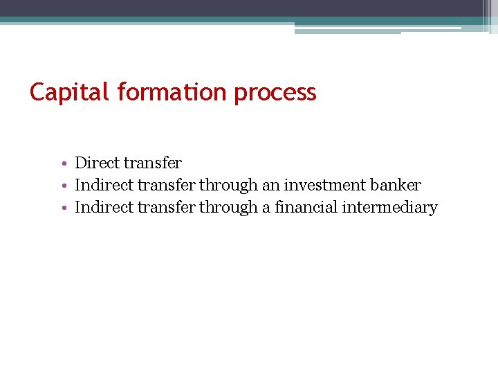 Capital formation process • Direct transfer • Indirect transfer through an investment banker •
