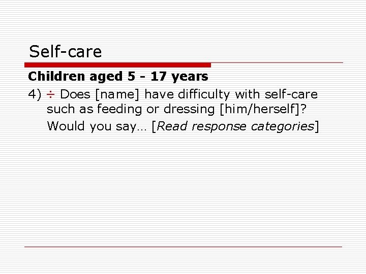 Self-care Children aged 5 - 17 years 4) ÷ Does [name] have difficulty with