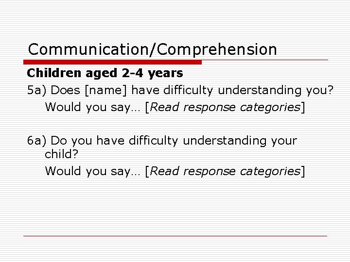Communication/Comprehension Children aged 2 -4 years 5 a) Does [name] have difficulty understanding you?