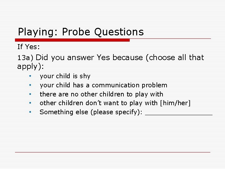 Playing: Probe Questions If Yes: 13 a) Did you answer Yes because (choose all