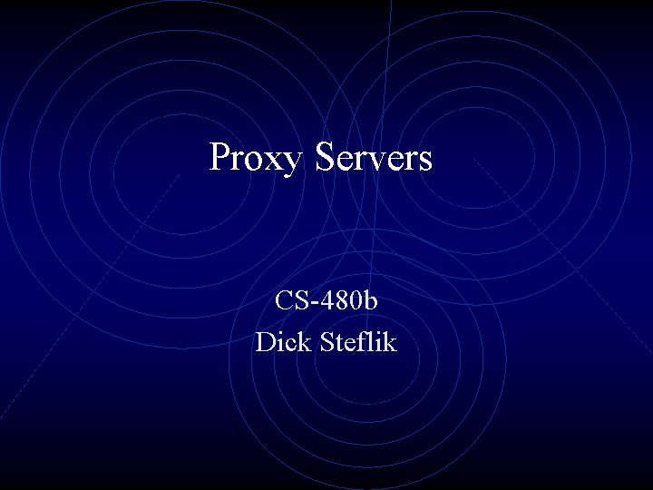 Proxy Servers CS-480 b Dick Steflik 