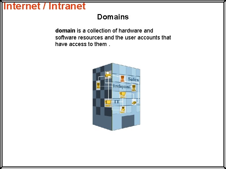 Internet / Intranet Domains domain is a collection of hardware and software resources and