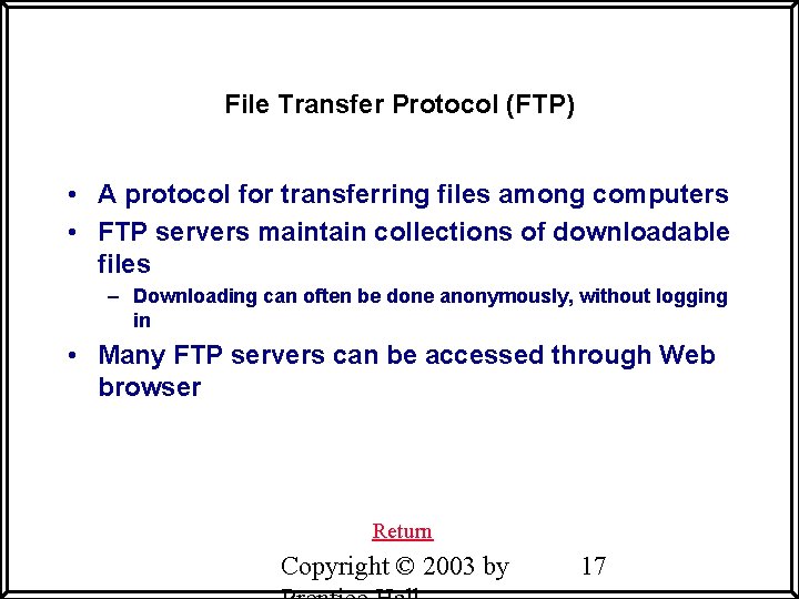 File Transfer Protocol (FTP) • A protocol for transferring files among computers • FTP