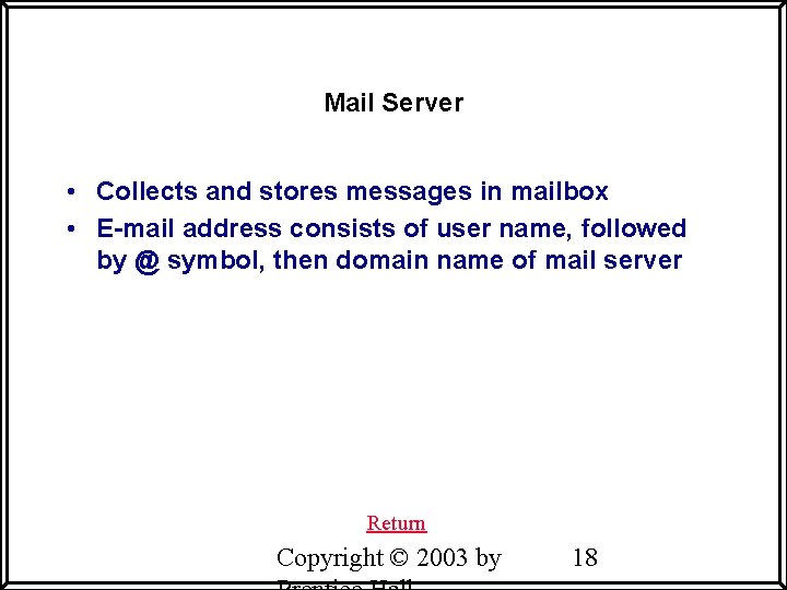 Mail Server • Collects and stores messages in mailbox • E-mail address consists of