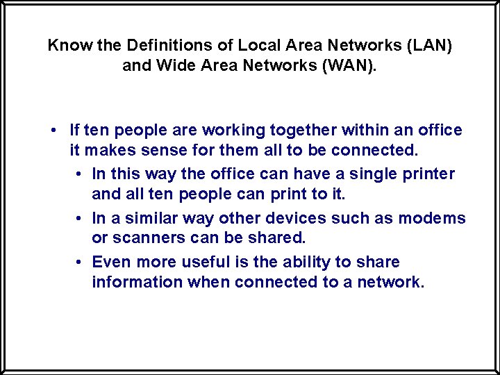 Know the Definitions of Local Area Networks (LAN) and Wide Area Networks (WAN). •