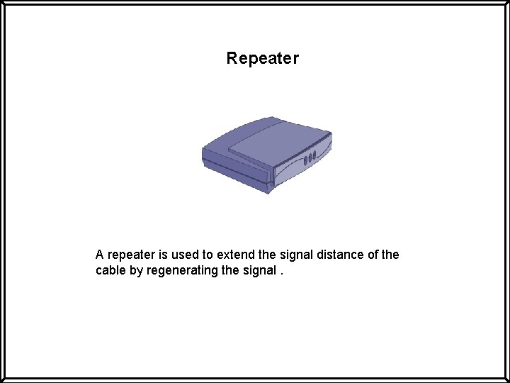 Repeater A repeater is used to extend the signal distance of the cable by Repeater A repeater is used to extend the signal distance of the cable by