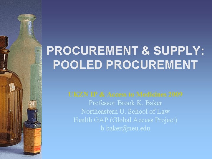 PROCUREMENT & SUPPLY: POOLED PROCUREMENT UKZN IP & Access to Medicines 2009 Professor Brook