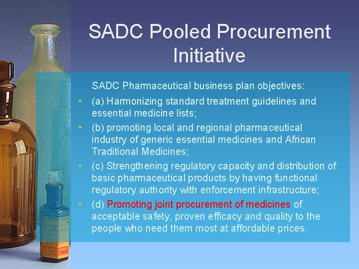 SADC Pooled Procurement Initiative SADC Pharmaceutical business plan objectives: • (a) Harmonizing standard treatment