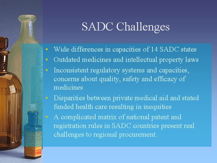 SADC Challenges • Wide differences in capacities of 14 SADC states • Outdated medicines