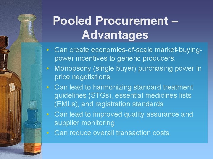 Pooled Procurement – Advantages • Can create economies-of-scale market-buyingpower incentives to generic producers. •