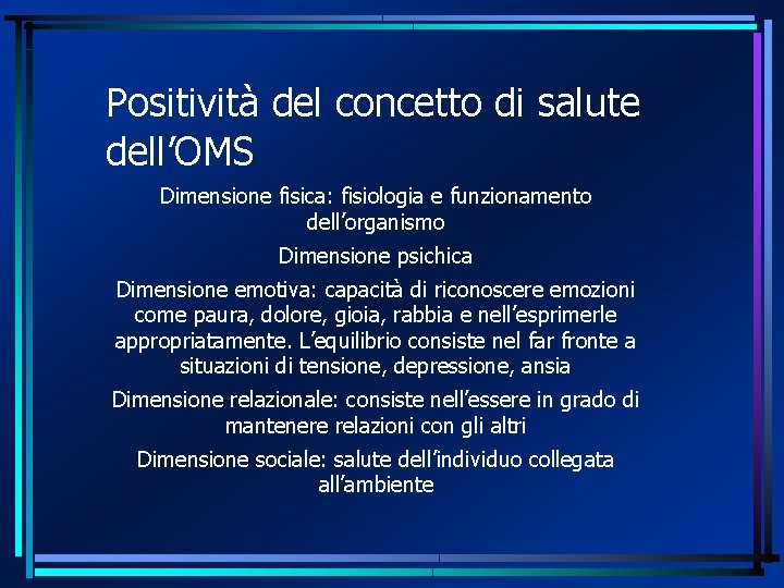 Positività del concetto di salute dell’OMS Dimensione fisica: fisiologia e funzionamento dell’organismo Dimensione psichica