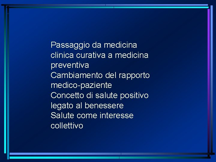 Passaggio da medicina clinica curativa a medicina preventiva Cambiamento del rapporto medico-paziente Concetto di