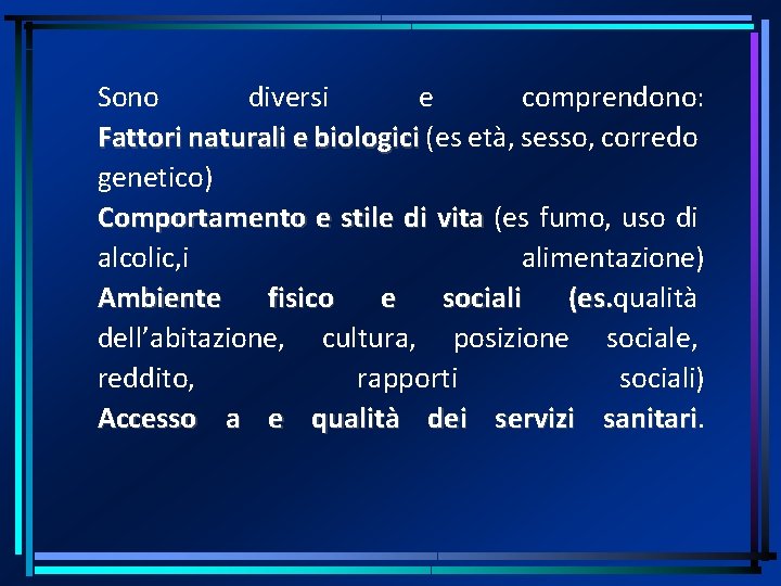 Sono diversi e comprendono: Fattori naturali e biologici (es età, sesso, corredo genetico) Comportamento