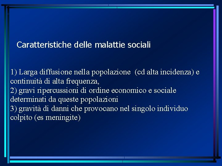 Caratteristiche delle malattie sociali 1) Larga diffusione nella popolazione (cd alta incidenza) e continuità