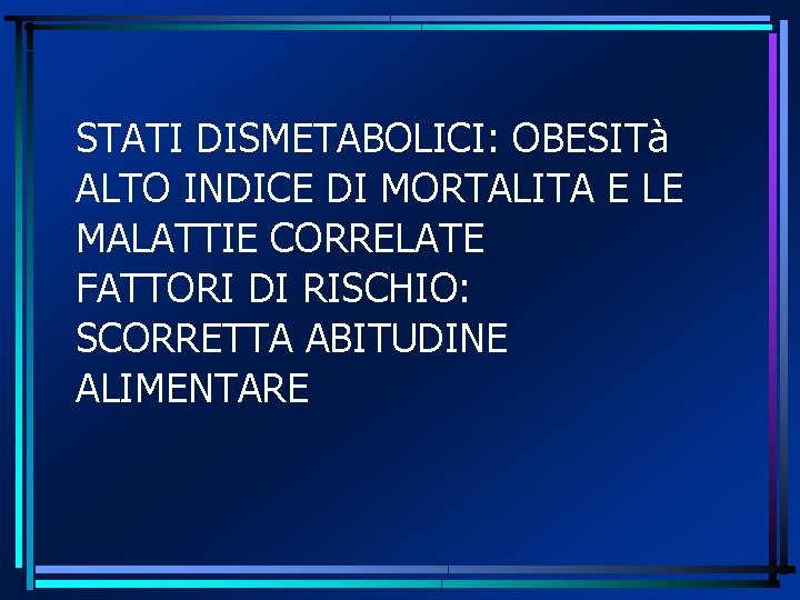 STATI DISMETABOLICI: OBESITà ALTO INDICE DI MORTALITA E LE MALATTIE CORRELATE FATTORI DI RISCHIO: STATI DISMETABOLICI: OBESITà ALTO INDICE DI MORTALITA E LE MALATTIE CORRELATE FATTORI DI RISCHIO: