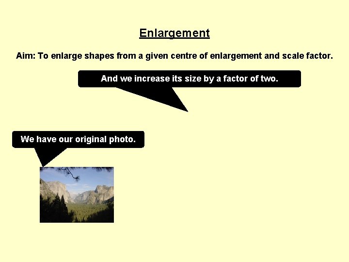 Enlargement Aim: To enlarge shapes from a given centre of enlargement and scale factor.