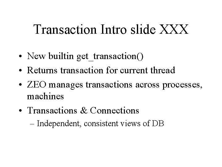 Transaction Intro slide XXX • New builtin get_transaction() • Returns transaction for current thread