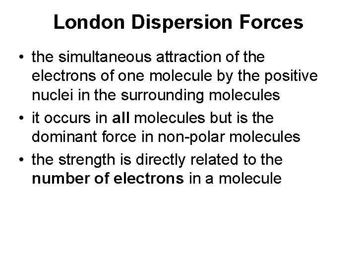 London Dispersion Forces • the simultaneous attraction of the electrons of one molecule by