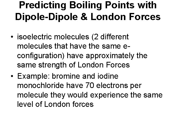 Predicting Boiling Points with Dipole-Dipole & London Forces • isoelectric molecules (2 different molecules