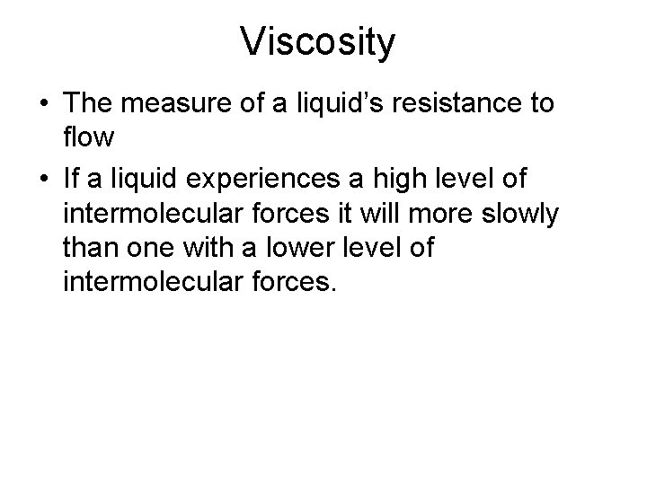 Viscosity • The measure of a liquid’s resistance to flow • If a liquid