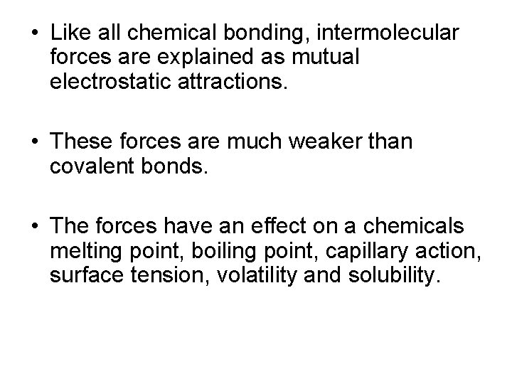  • Like all chemical bonding, intermolecular forces are explained as mutual electrostatic attractions.