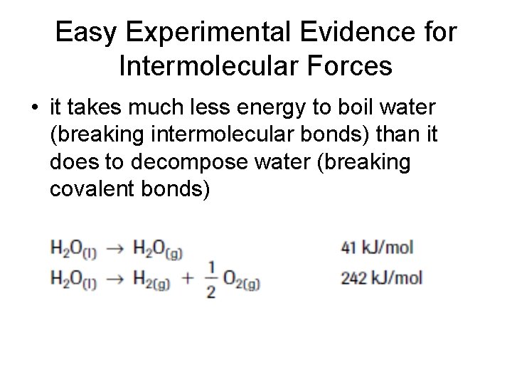 Easy Experimental Evidence for Intermolecular Forces • it takes much less energy to boil