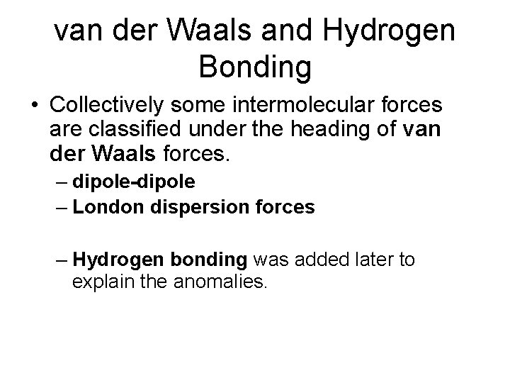 van der Waals and Hydrogen Bonding • Collectively some intermolecular forces are classified under