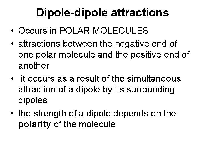 Dipole-dipole attractions • Occurs in POLAR MOLECULES • attractions between the negative end of