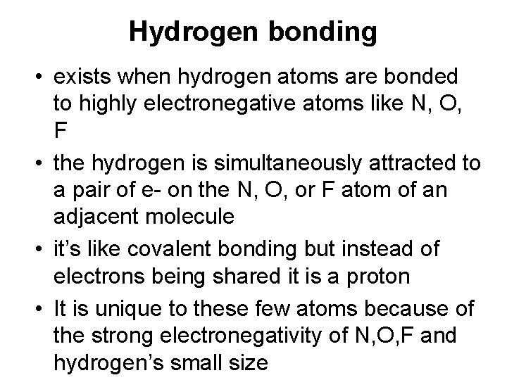 Hydrogen bonding • exists when hydrogen atoms are bonded to highly electronegative atoms like