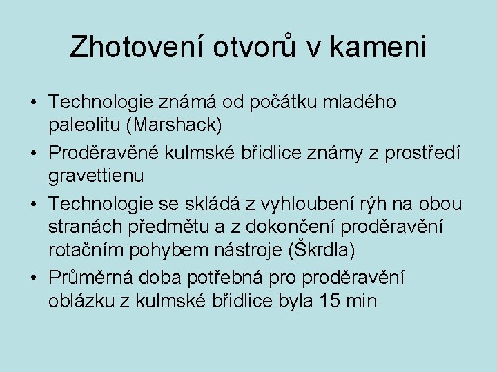 Zhotovení otvorů v kameni • Technologie známá od počátku mladého paleolitu (Marshack) • Proděravěné