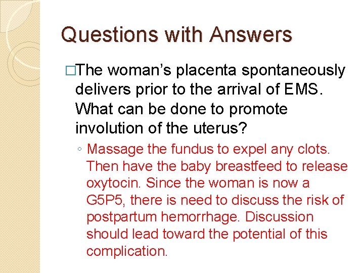 Questions with Answers �The woman’s placenta spontaneously delivers prior to the arrival of EMS.