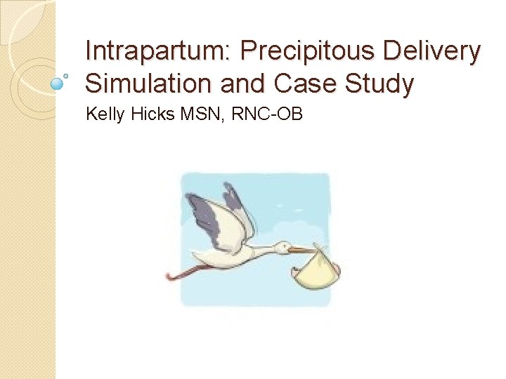 Intrapartum: Precipitous Delivery Simulation and Case Study Kelly Hicks MSN, RNC-OB 