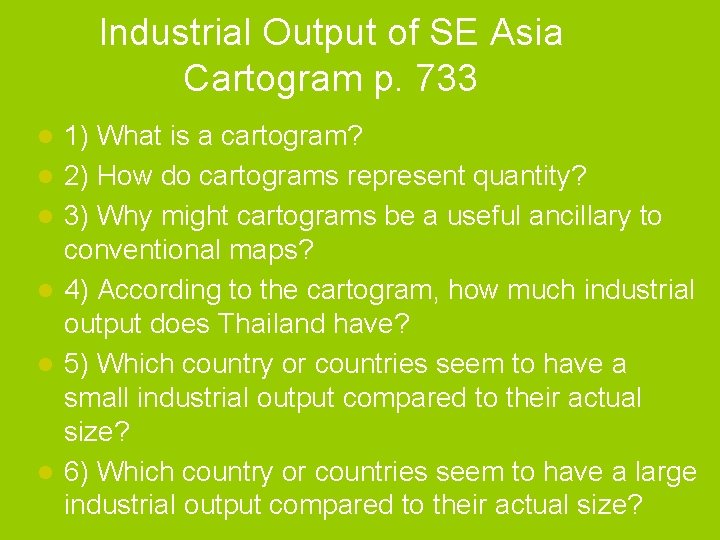 Industrial Output of SE Asia Cartogram p. 733 l l l 1) What is