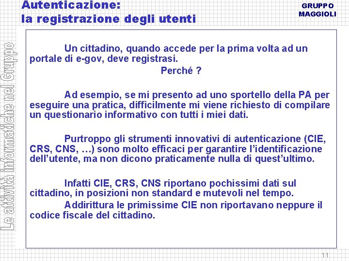 Autenticazione: la registrazione degli utenti GRUPPO MAGGIOLI Un cittadino, quando accede per la prima