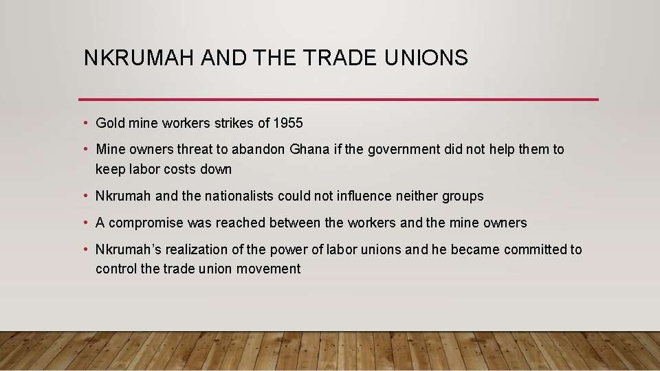 NKRUMAH AND THE TRADE UNIONS • Gold mine workers strikes of 1955 • Mine