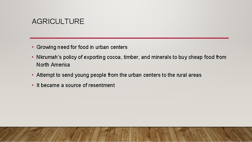 AGRICULTURE • Growing need for food in urban centers • Nkrumah’s policy of exporting