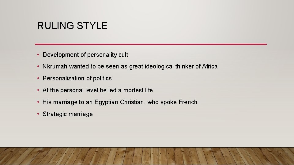 RULING STYLE • Development of personality cult • Nkrumah wanted to be seen as