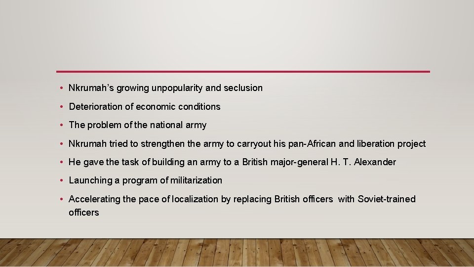  • Nkrumah’s growing unpopularity and seclusion • Deterioration of economic conditions • The