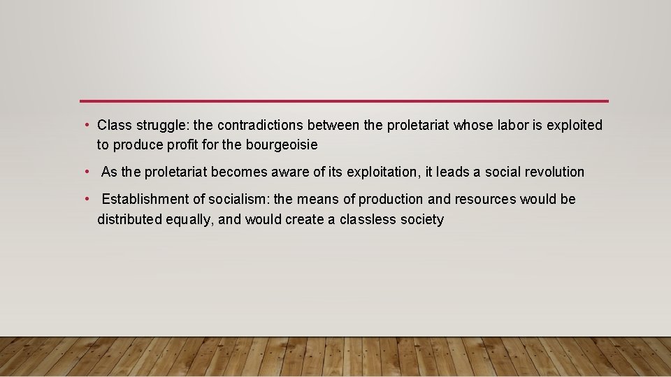  • Class struggle: the contradictions between the proletariat whose labor is exploited to